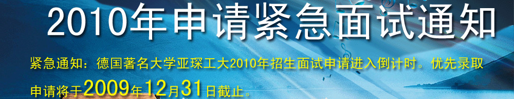 緊急通知：德國著名大學亞琛工大2010年招生面試申請進入倒計時。優(yōu)先錄取申請將于2009年12月31日截止。