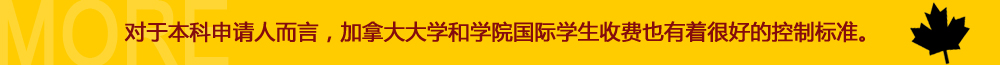 對(duì)于本科申請(qǐng)人而言，加拿大大學(xué)和學(xué)院國(guó)際學(xué)生收費(fèi)也有著很好的控制標(biāo)準(zhǔn)。